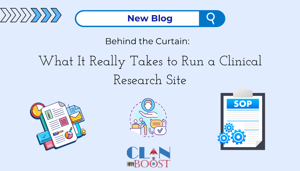 Behind the Curtain: What It Really Takes to Run a Clinical Research Site